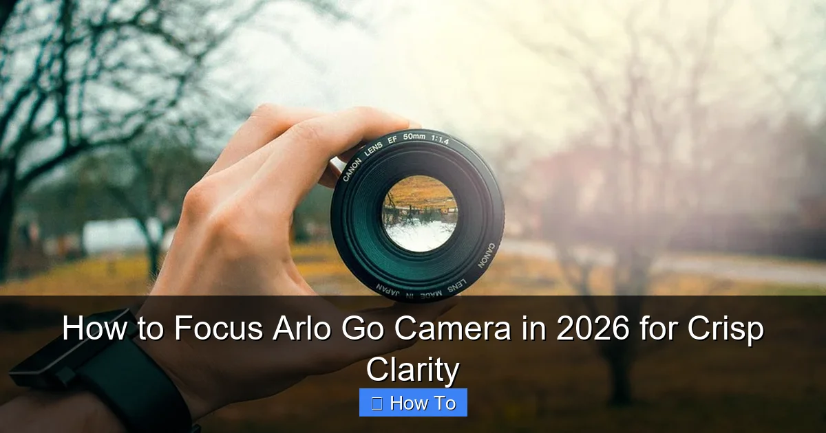 How to Focus Arlo Go Camera in 2026 for Crisp Clarity