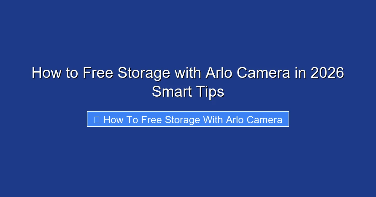 How to Free Storage with Arlo Camera in 2026 Smart Tips