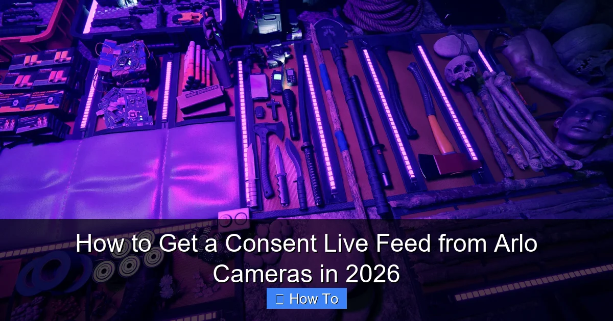 How to Get a Consent Live Feed from Arlo Cameras in 2026