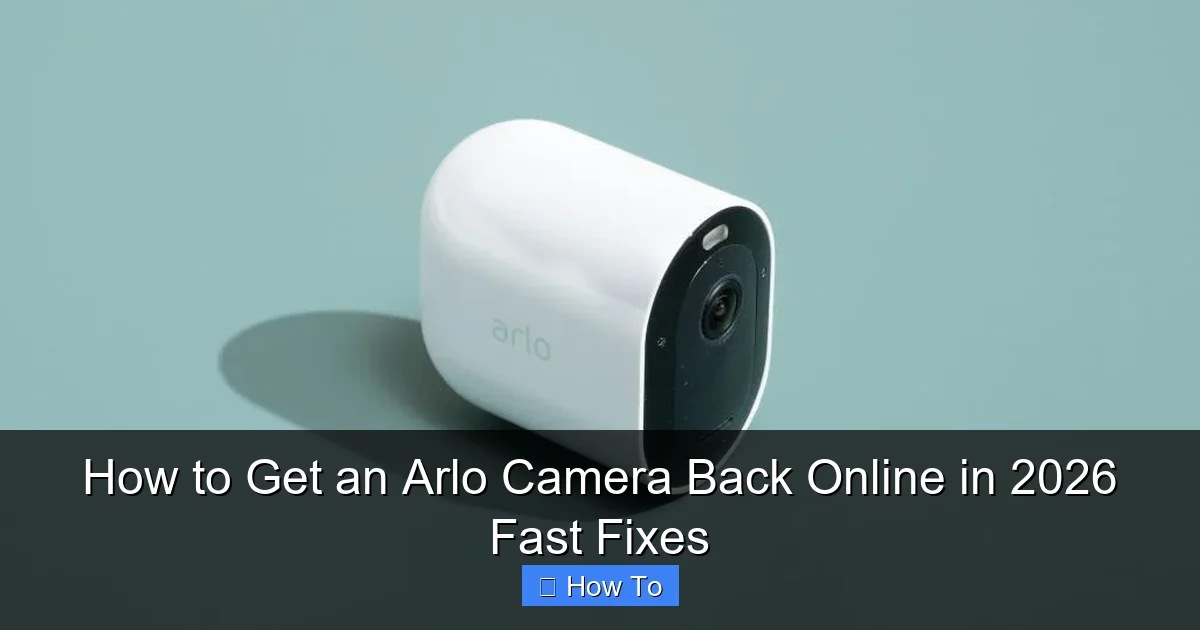 How to Get an Arlo Camera Back Online in 2026 Fast Fixes