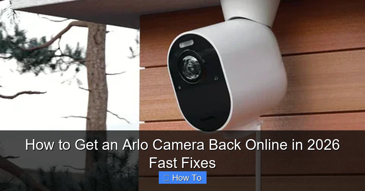 How to Get an Arlo Camera Back Online in 2026 Fast Fixes