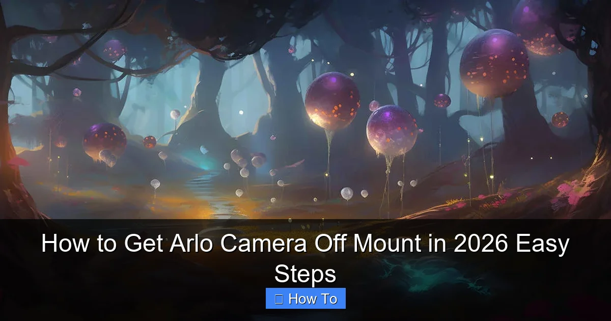 How to Get Arlo Camera Off Mount in 2026 Easy Steps