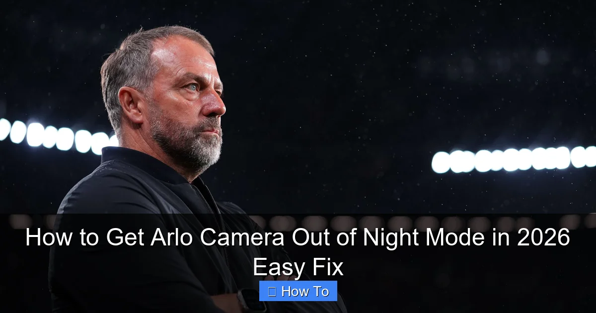 How to Get Arlo Camera Out of Night Mode in 2026 Easy Fix