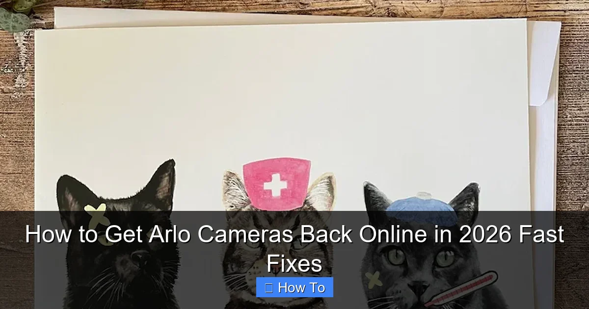 How to Get Arlo Cameras Back Online in 2026 Fast Fixes