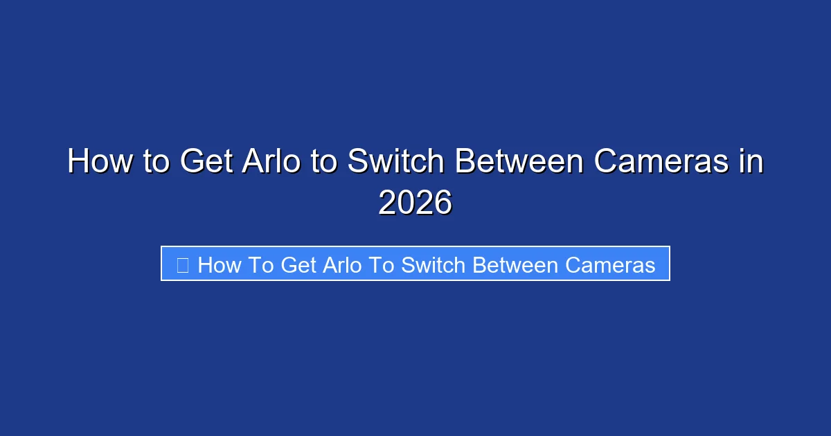 How to Get Arlo to Switch Between Cameras in 2026