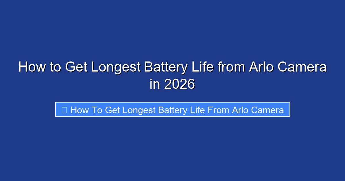 How to Get Longest Battery Life from Arlo Camera in 2026