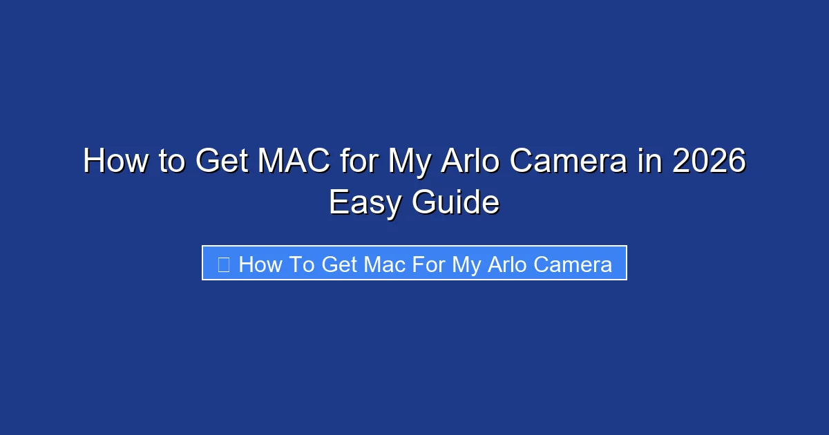 How to Get MAC for My Arlo Camera in 2026 Easy Guide