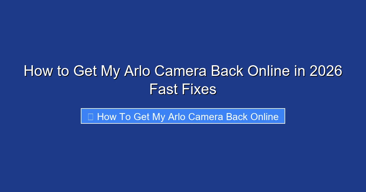 How to Get My Arlo Camera Back Online in 2026 Fast Fixes