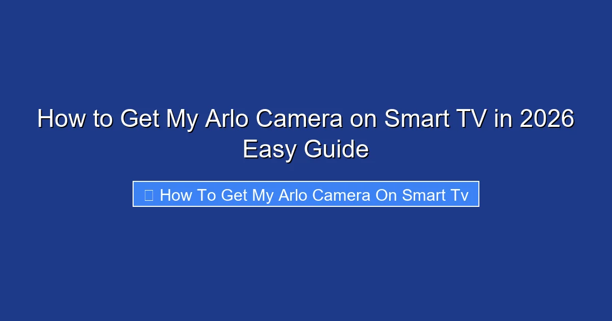 How to Get My Arlo Camera on Smart TV in 2026 Easy Guide