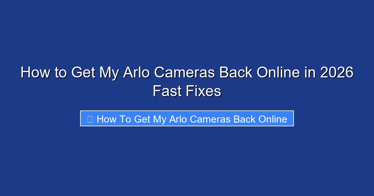 How to Get My Arlo Cameras Back Online in 2026 Fast Fixes