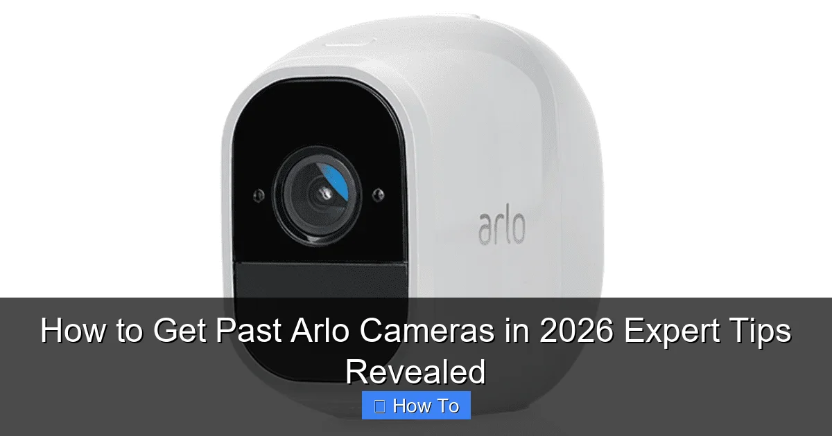 How to Get Past Arlo Cameras in 2026 Expert Tips Revealed