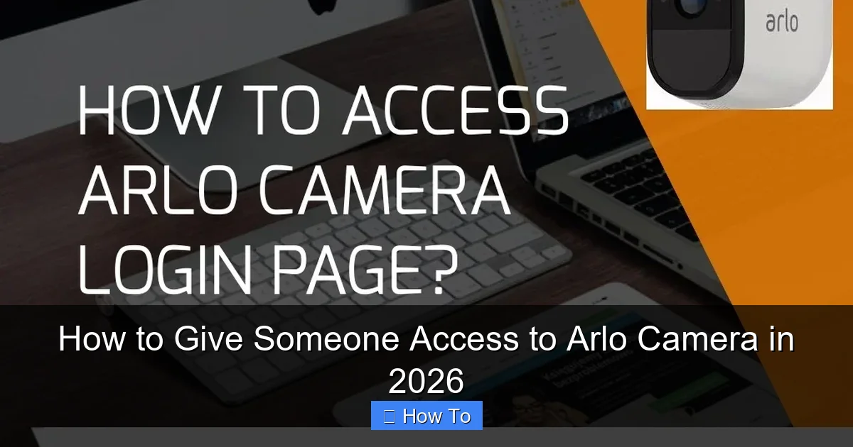 How to Give Someone Access to Arlo Camera in 2026