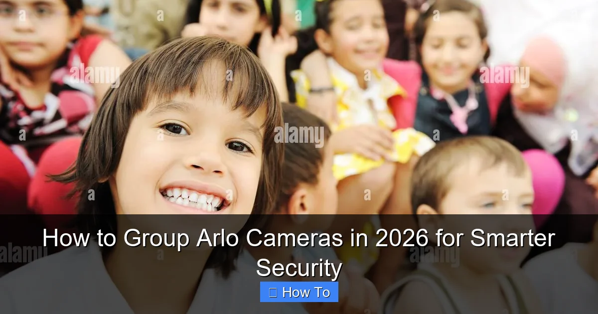 How to Group Arlo Cameras in 2026 for Smarter Security