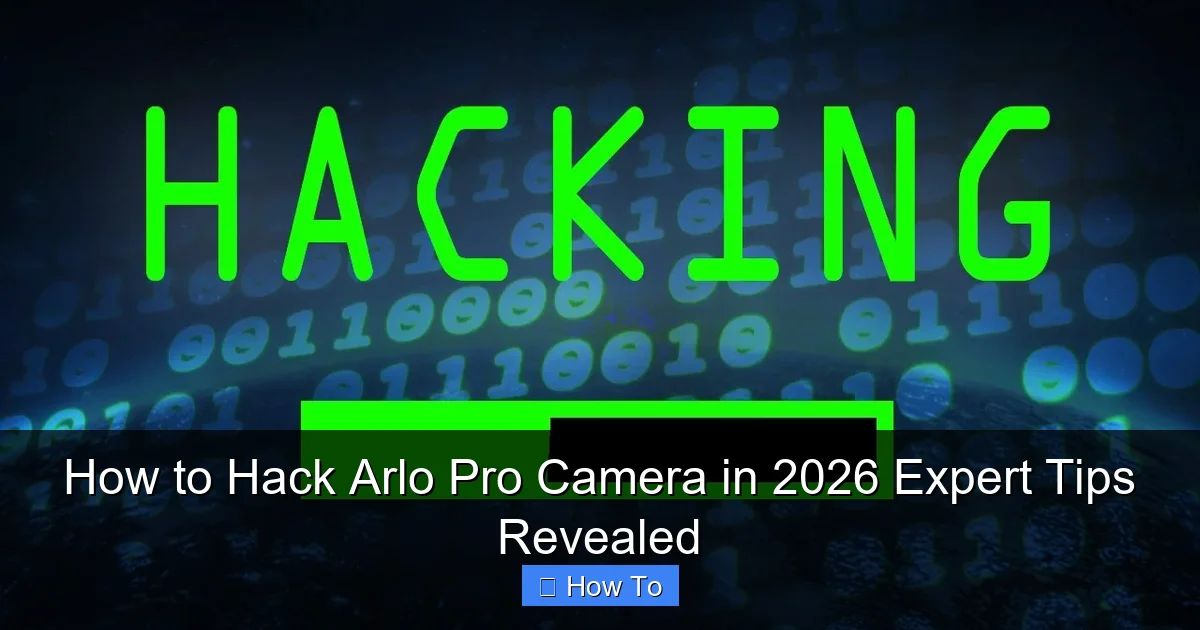 How to Hack Arlo Pro Camera in 2026 Expert Tips Revealed