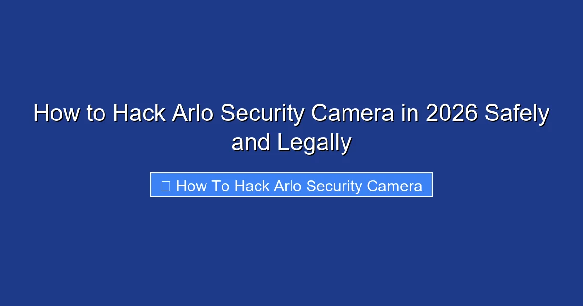 How to Hack Arlo Security Camera in 2026 Safely and Legally