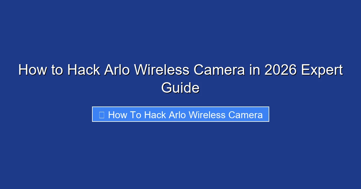 How to Hack Arlo Wireless Camera in 2026 Expert Guide