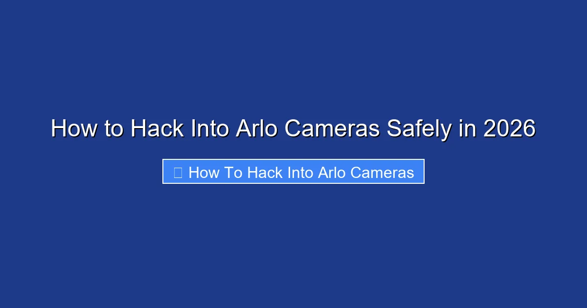 How to Hack Into Arlo Cameras Safely in 2026