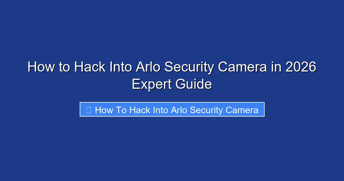 How to Hack Into Arlo Security Camera in 2026 Expert Guide