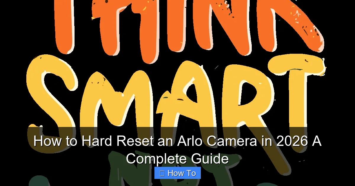 How to Hard Reset an Arlo Camera in 2026 A Complete Guide