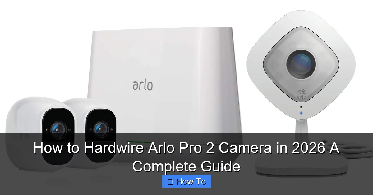 How to Hardwire Arlo Pro 2 Camera in 2026 A Complete Guide