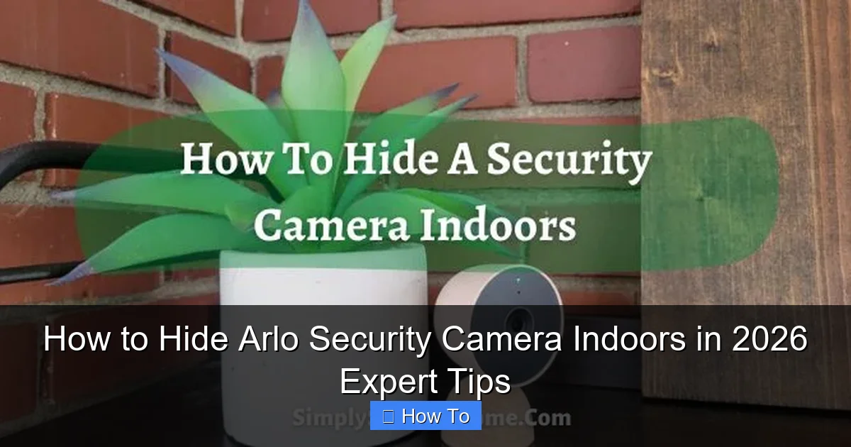 How to Hide Arlo Security Camera Indoors in 2026 Expert Tips