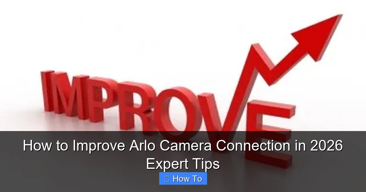 How to Improve Arlo Camera Connection in 2026 Expert Tips