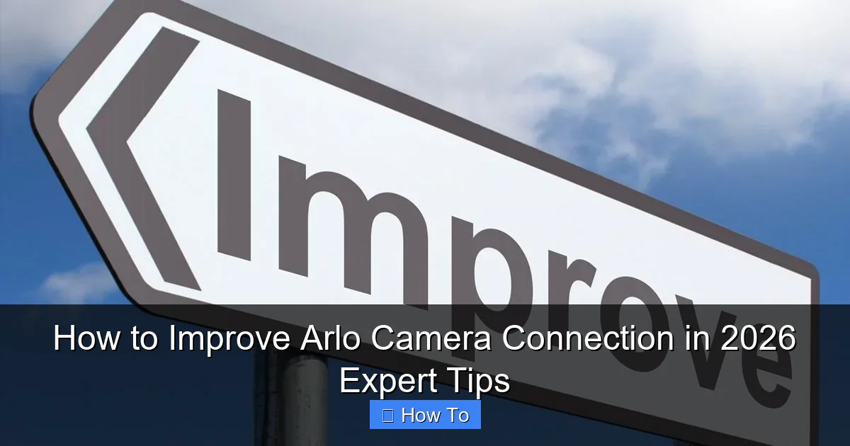 How to Improve Arlo Camera Connection in 2026 Expert Tips