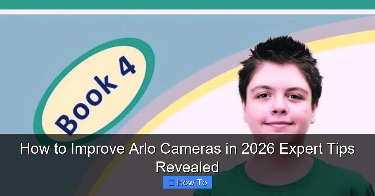 How to Improve Arlo Cameras in 2026 Expert Tips Revealed
