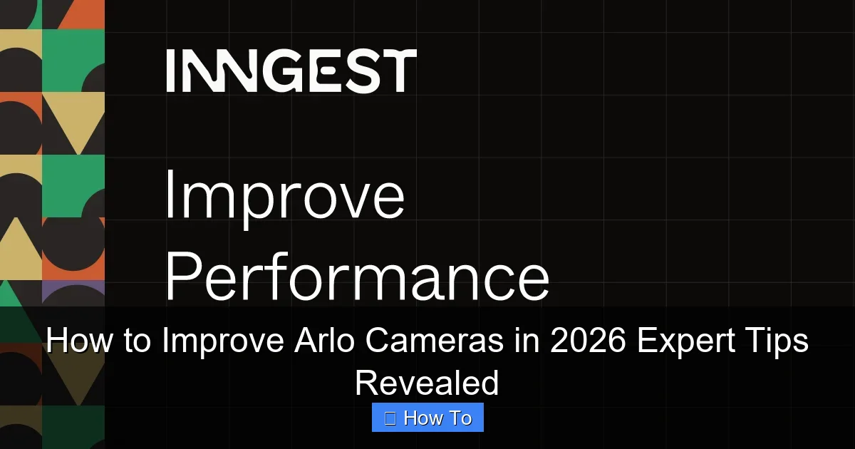 How to Improve Arlo Cameras in 2026 Expert Tips Revealed