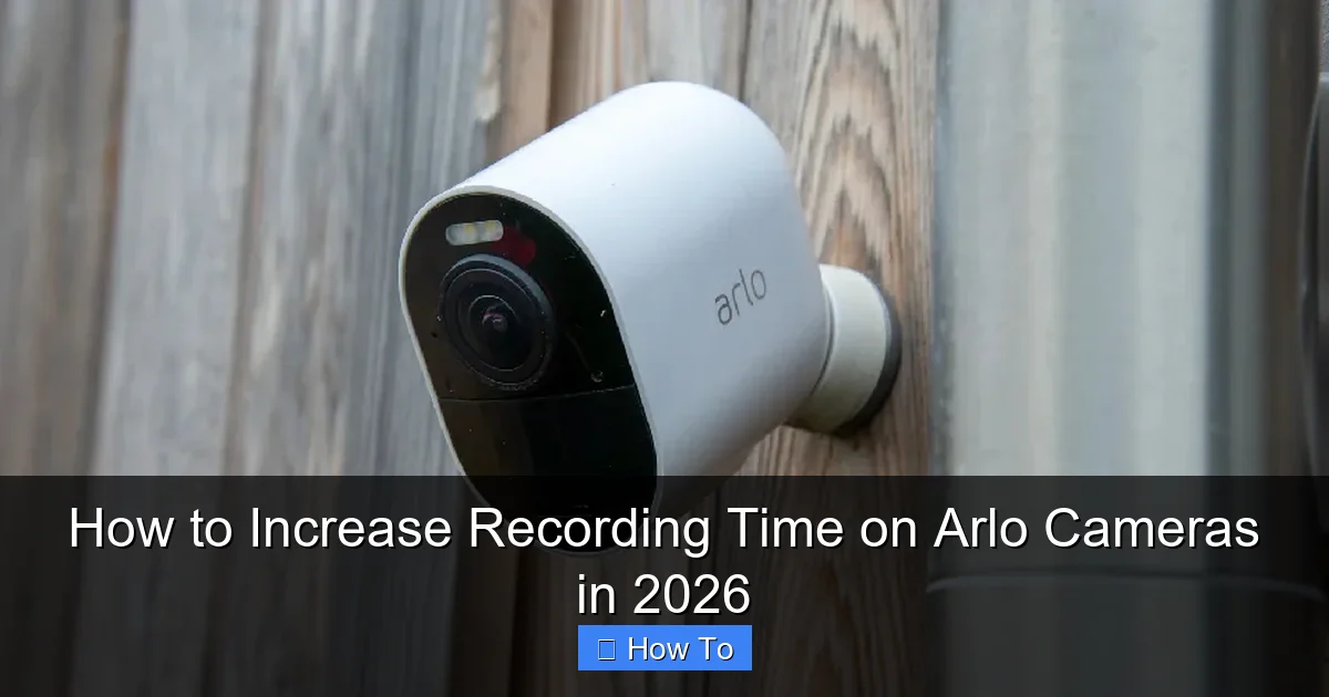 How to Increase Recording Time on Arlo Cameras in 2026