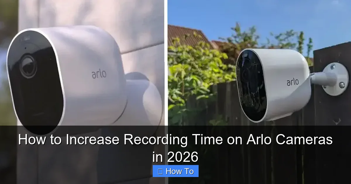 How to Increase Recording Time on Arlo Cameras in 2026