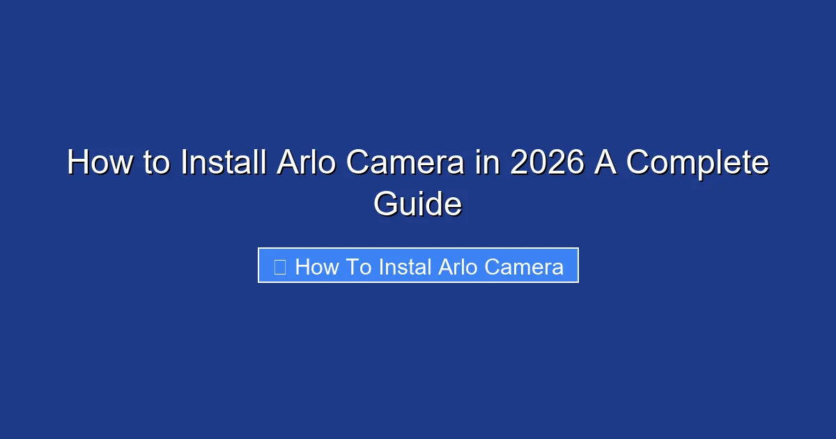 How to Install Arlo Camera in 2026 A Complete Guide