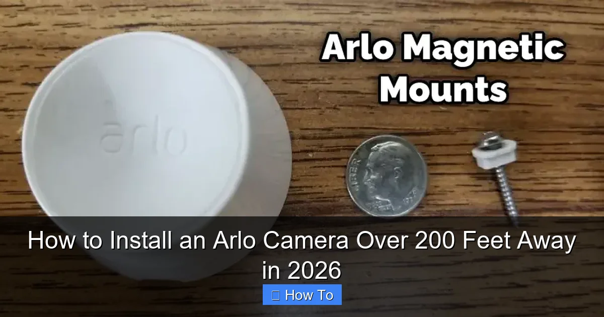 How to Install an Arlo Camera Over 200 Feet Away in 2026