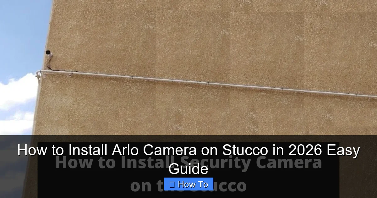 How to Install Arlo Camera on Stucco in 2026 Easy Guide