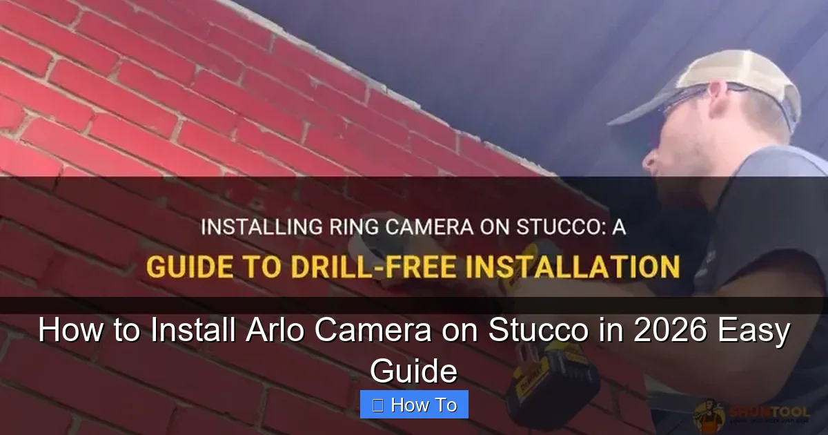 How to Install Arlo Camera on Stucco in 2026 Easy Guide