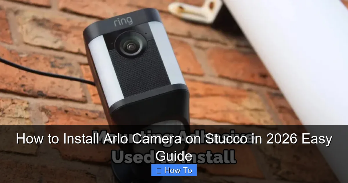 How to Install Arlo Camera on Stucco in 2026 Easy Guide