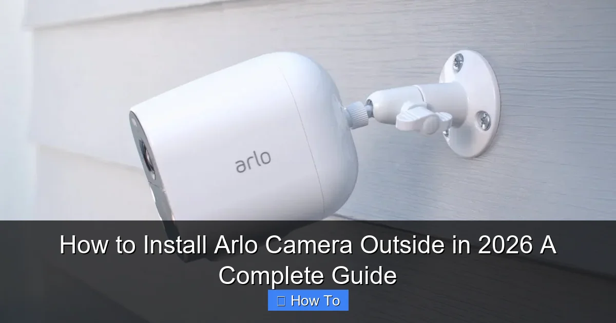How to Install Arlo Camera Outside in 2026 A Complete Guide