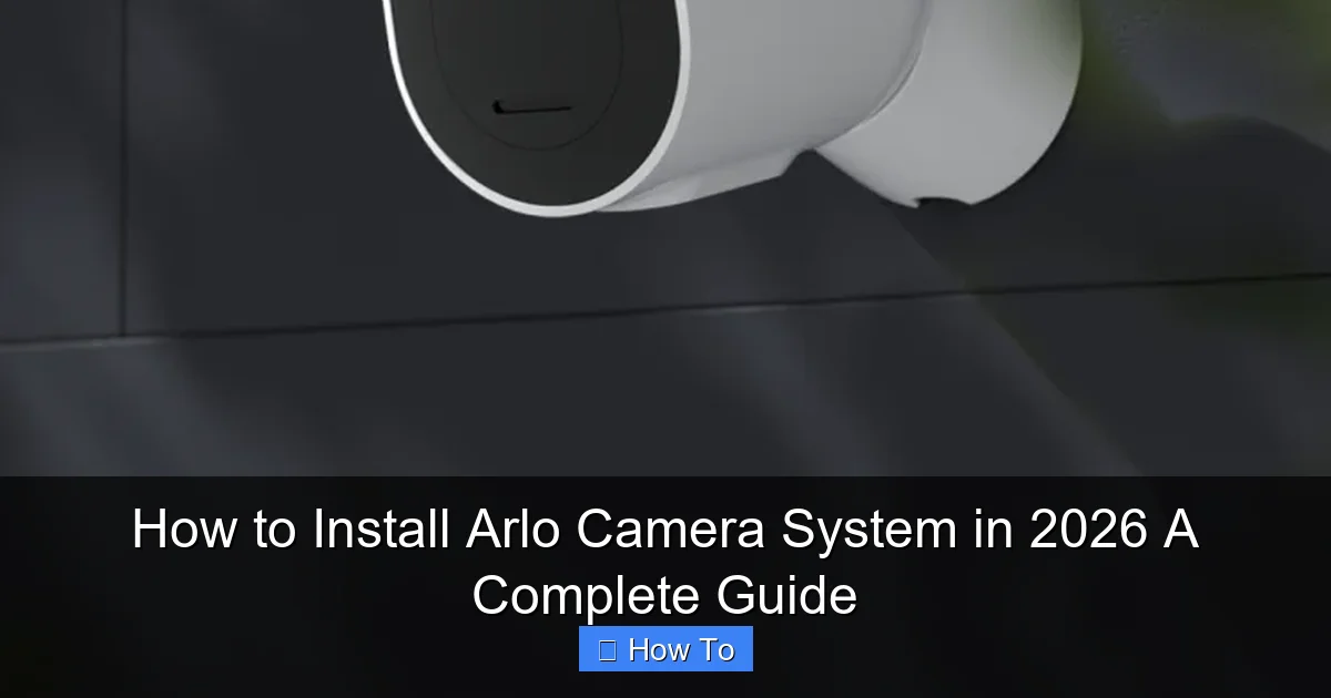 How to Install Arlo Camera System in 2026 A Complete Guide