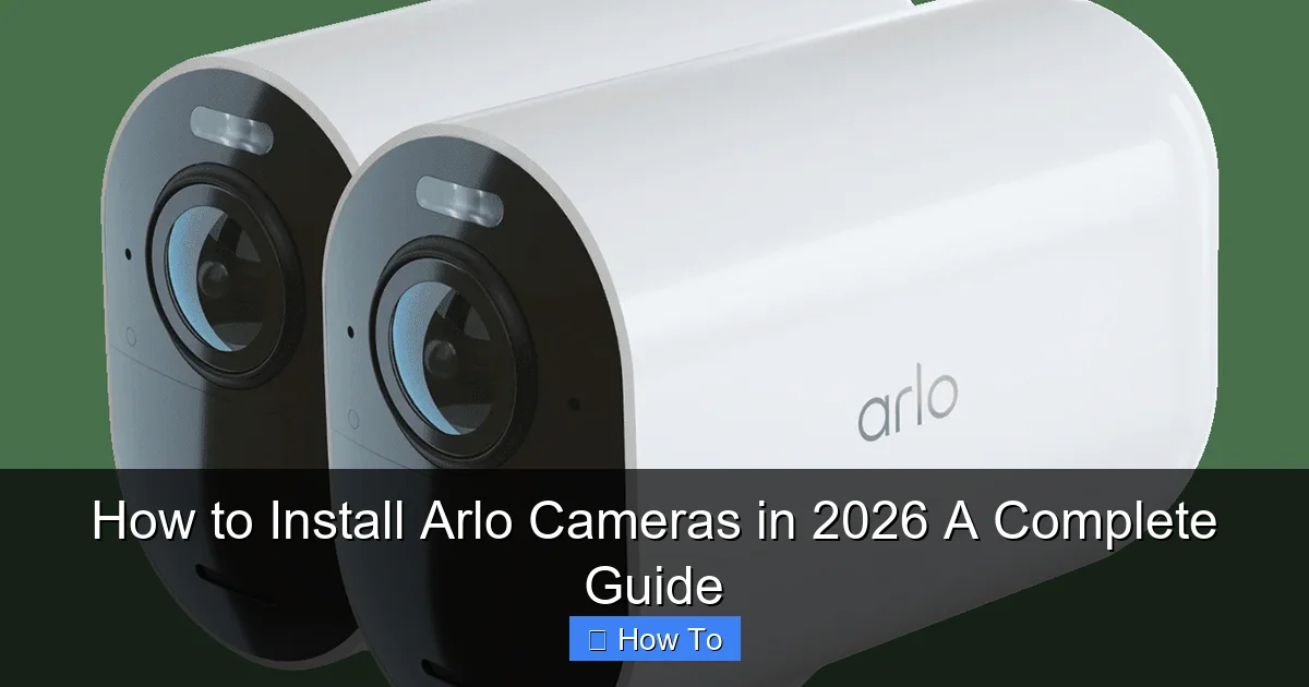 How to Install Arlo Cameras in 2026 A Complete Guide