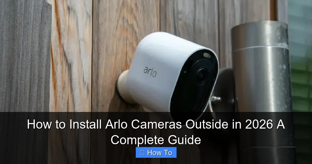 How to Install Arlo Cameras Outside in 2026 A Complete Guide
