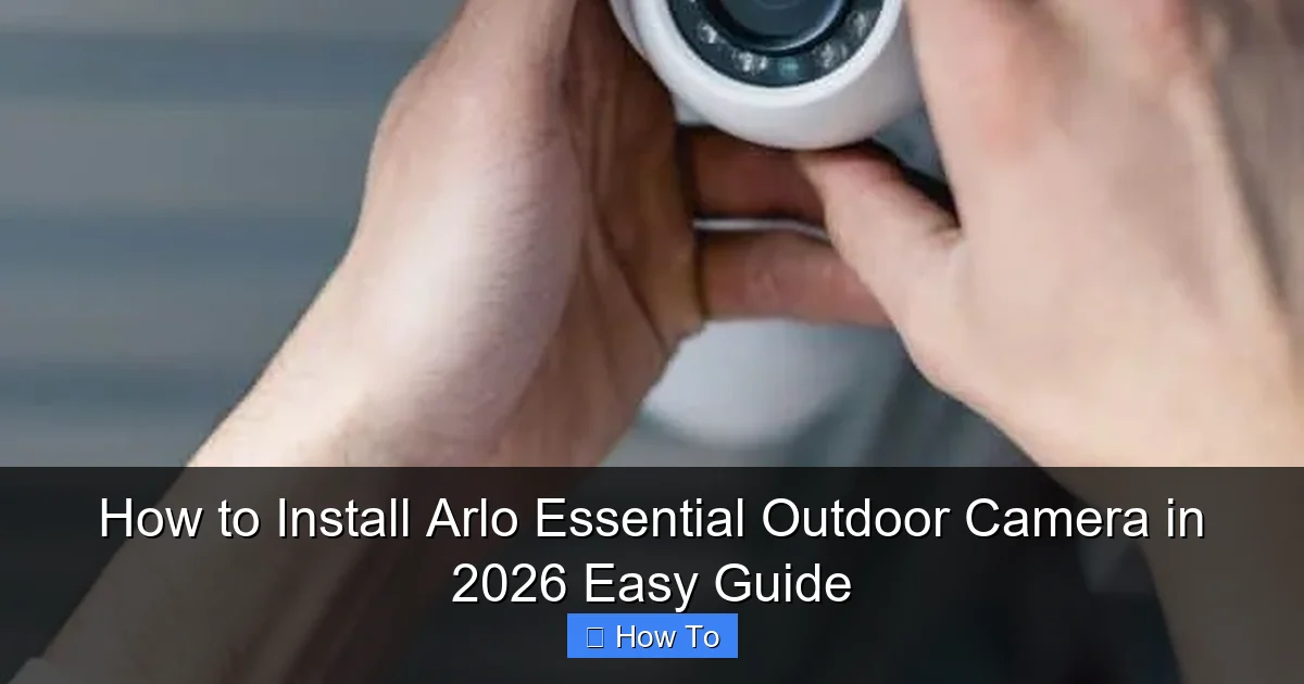 How to Install Arlo Essential Outdoor Camera in 2026 Easy Guide