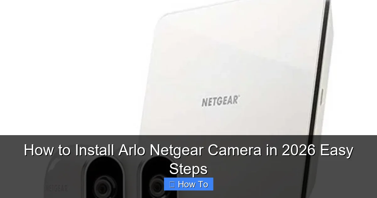 How to Install Arlo Netgear Camera in 2026 Easy Steps