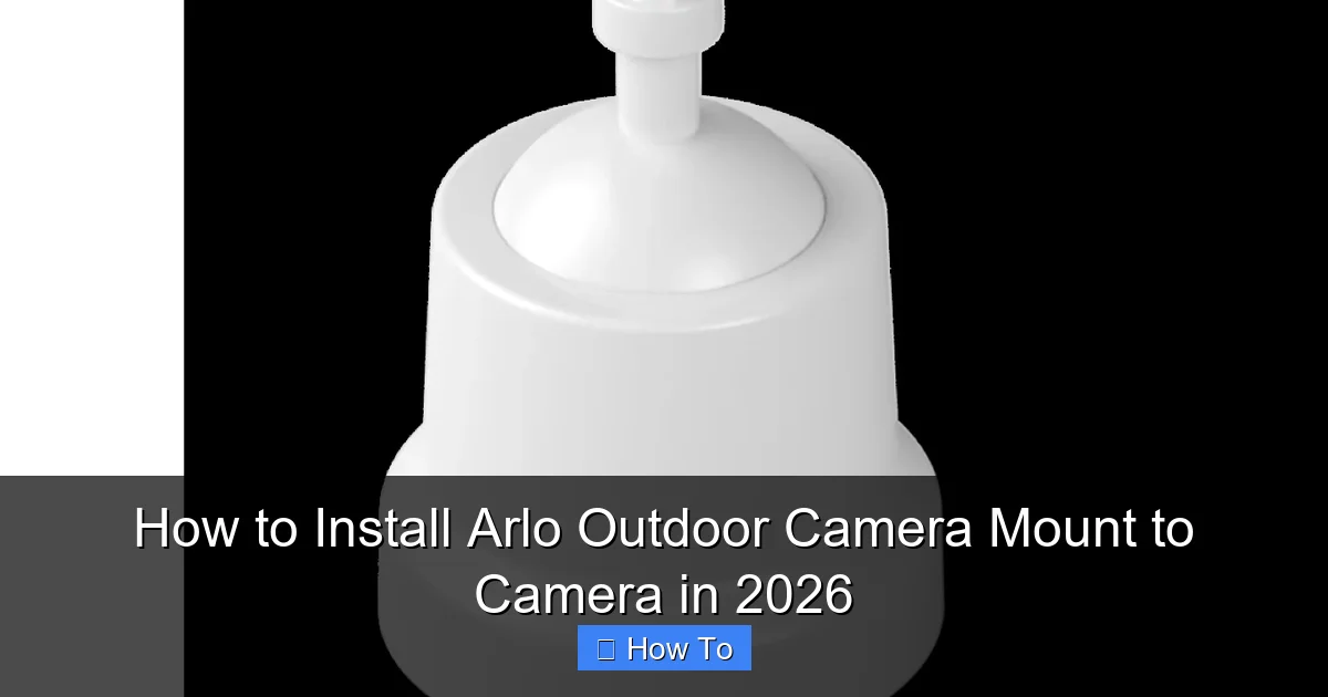 How to Install Arlo Outdoor Camera Mount to Camera in 2026