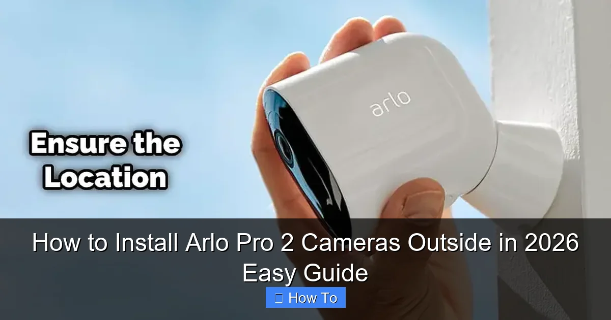 How to Install Arlo Pro 2 Cameras Outside in 2026 Easy Guide