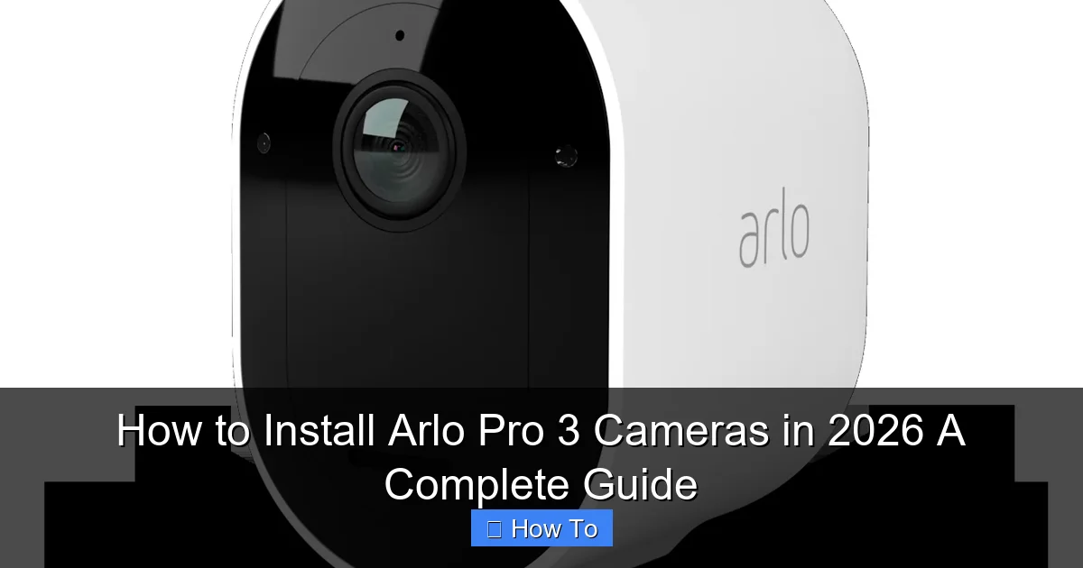 How to Install Arlo Pro 3 Cameras in 2026 A Complete Guide