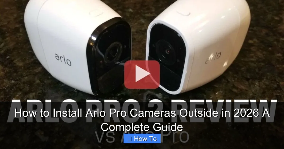 How to Install Arlo Pro Cameras Outside in 2026 A Complete Guide