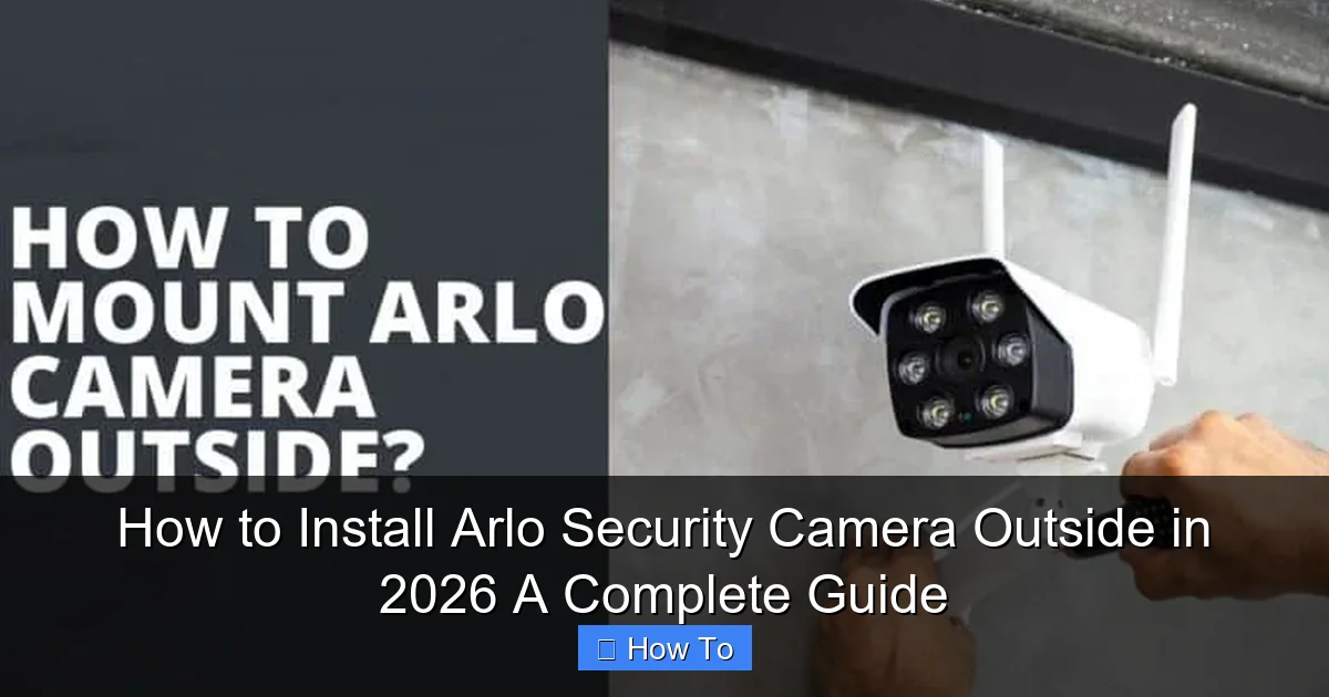 How to Install Arlo Security Camera Outside in 2026 A Complete Guide