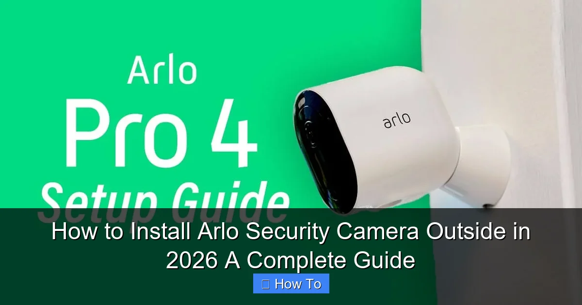 How to Install Arlo Security Camera Outside in 2026 A Complete Guide