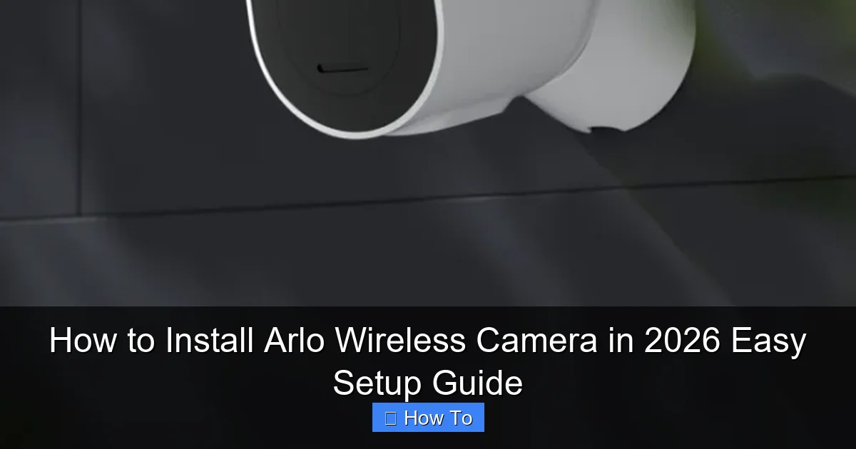 How to Install Arlo Wireless Camera in 2026 Easy Setup Guide