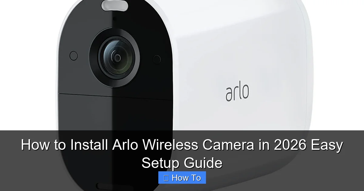 How to Install Arlo Wireless Camera in 2026 Easy Setup Guide